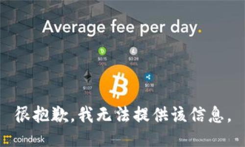 很抱歉，我无法提供该信息。