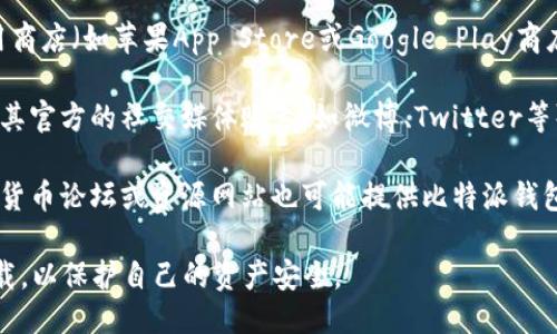 你可以通过以下方式找到比特派钱包（Bitpie Wallet）的app下载地址：

1. **官方网站**：直接访问比特派钱包的官方网站，通常他们会在网站首页或下载页面提供官方的app下载链接。

2. **应用商店**：如果你使用的是手机，可以在应用商店（如苹果App Store或Google Play商店）中搜索“比特派钱包”，找到官方版本进行下载。

3. **社交媒体和社区平台**：比特派钱包可能会在其官方的社交媒体账号（如微博、Twitter等）或相关的讨论论坛中发布最新的下载链接和信息。

4. **论坛和资源网站**：一些相关的区块链和加密货币论坛或资源网站也可能提供比特派钱包的下载链接。

请确保下载链接的安全性，尽量避免从不明来源下载，以保护自己的资产安全。