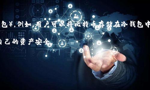 冷钱包主链币是区块链和加密货币领域中的几个专业术语的组合，分别涉及到“冷钱包”、“主链”和“币”。以下是对这几个概念的详细解释：

### 什么是冷钱包？

冷钱包是指一种用于存储加密货币的离线钱包。相较于热钱包（在线钱包），冷钱包的安全性更高，因为它不与互联网直接连接，因此降低了黑客攻击和网络攻击的风险。冷钱包常用的形式包括：

- **硬件钱包**：例如Ledger、Trezor等，它们以USB设备形式存在，可以安全地存储私钥。
- **纸钱包**：将私钥和公钥写在纸上，保存在一个物理位置，远离网络。

冷钱包适合长期储存和管理加密资产，具有较高的安全性，适合那些希望保护大额资产的用户。

### 什么是主链？

主链是指一个区块链网络中的主要链条，负责记录和验证所有交易。它是区块链技术的核心部分，其他的链条（比如侧链、子链等）通常是基于主链构建的。主链的特点包括：

- **去中心化**：主链的节点由多个用户共同维护，提高了系统的抗攻击能力。
- **不可篡改性**：一旦信息被写入主链，就无法被更改或删除，这确保了交易的透明和可信度。
- **共识机制**：主链通过特定的共识机制（如工作量证明PoW或权益证明PoS）来验证并记录交易。

以比特币为例，比特币的主链记录所有比特币的交易，而以太坊则记录所有以太币及其智能合约的交互。

### 什么是币？

在加密货币的世界中，币通常是指数字资产。它们可以是用于支付的货币（如比特币BTC、以太币ETH），也可以是某种特定用途的代币（如用于特定平台的功能性代币）。每种币都有其特定的使用场景和技术特点。

### 冷钱包主链币的含义

结合以上定义，冷钱包主链币可以理解为一个加密货币（币）在其主链上的存储方式（冷钱包）。例如，用户可以将比特币存储在冷钱包中，这样比特币就处于一种安全、离线的状态，利用主链技术保证其交易的安全性与可靠性。

通常，选择适当的冷钱包与主链币组合，可以充分利用主链的优势，同时最大程度上保护自己的资产安全。

---

如需更深入的探讨或具体案例分析，请告知，我会提供更多细节和信息。