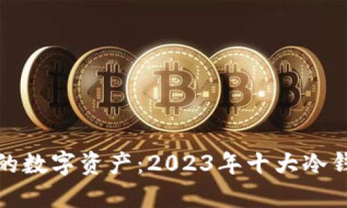 保护你的数字资产：2023年十大冷钱包详解
