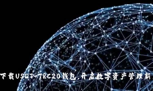 轻松下载USDT-TRC20钱包，开启数字资产管理新篇章！