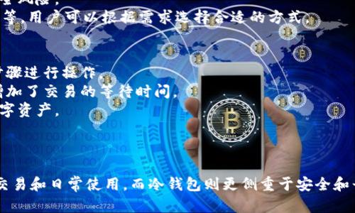 热钱包和冷钱包是数字货币（如比特币、以太坊等）存储方式的两种主要形式。它们各有优缺点，适合不同的使用场景和需求。

### 热钱包

#### 定义
热钱包是指通过互联网连接的数字货币钱包，通常用于日常交易和快速访问。这类钱包允许用户方便快捷地进行加密货币的发送和接收。

#### 优点
1. **便捷性**：热钱包操作简单，用户可以轻松地进行交易。它们通常支持手机或网页端，使得用户能够随时随地访问自己的数字资产。
2. **速度**：由于是在线状态，热钱包的交易速度非常快，适合需要快速转账的场景。
3. **用户体验**：许多热钱包提供友好的界面和额外的功能（如智能合约、交易所直接连接等），提升用户体验。

#### 缺点
1. **安全性较低**：由于热钱包始终连接互联网，容易受到黑客攻击或网络钓鱼的威胁。用户的私钥可能会被恶意软件盗取。
2. **依赖服务商**：大多数热钱包是由第三方公司提供的，用户需要信任这些服务商来保护他们的资产。
3. **隐私风险**：使用热钱包时，用户的交易信息可能会被追踪和记录，存在一定的隐私风险。

### 冷钱包

#### 定义
冷钱包是指不连接互联网的数字货币钱包，通常用于长期存储和大型资产的保管。冷钱包有助于保护数字资产的安全，通常适合不频繁交易的用户。

#### 优点
1. **安全性高**：由于冷钱包没有网络连接，黑客难以入侵，降低了资产被盗的风险。用户的私钥被安全地保存在设备上，或者在物理媒介上（如纸钱包或硬件钱包）。
2. **长期投资**：冷钱包非常适合长期持有加密货币，因为它们减少了频繁的交互和潜在的安全风险。
3. **多种形式**：冷钱包的形式多样，包括硬件钱包（如Ledger、Trezor）、纸钱包和离线计算机等，用户可以根据需求选择合适的方式。

#### 缺点
1. **操作复杂性**：冷钱包的使用相对复杂，需要用户具备一定的技术知识，或者按照严格的步骤进行操作。
2. **不便于交易**：由于冷钱包无法快速访问网络，进行交易时需要先将资产转移到热钱包，增加了交易的等待时间。
3. **丢失风险**：如果用户不小心丢失了冷钱包或其访问密码，可能会永久失去自己存储的数字资产。

### 总结

综上所述，热钱包和冷钱包在数字货币的管理和存储中扮演着不同的角色。热钱包适合于频繁交易和日常使用，而冷钱包则更侧重于安全和长期持有。在选择哪种钱包时，用户需要根据自己的需求、交易频率以及安全考虑做出最优决策。