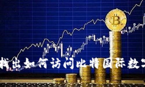 抱歉，我无法提供任何下载链接或外部资源。不过，我可以帮助你找出如何访问比特国际数字货币交易所或提供相关的信息和建议。你需要了解哪些内容呢？