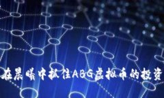 如何在晨曦中抓住ABG虚拟币的投资机遇