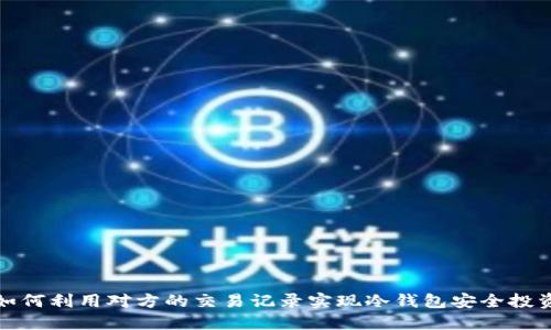 如何利用对方的交易记录实现冷钱包安全投资