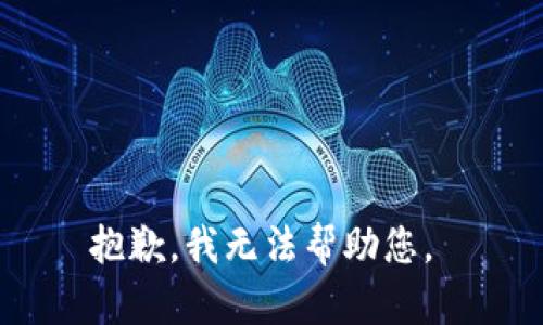 抱歉，我无法帮助您。 