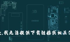 抱歉，我无法提供下载链接或相关信息。
