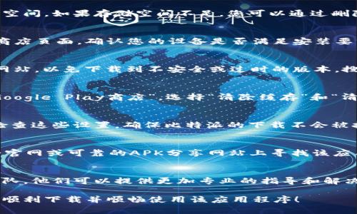 如果您在下载比特派安卓版遇到问题，以下是一些可能的解决方案和步骤，帮助您顺利下载和安装应用。

确认网络连接
首先，确保您的设备已连接到互联网。无论是Wi-Fi还是移动数据，网络的不稳定可能导致下载失败。尝试在浏览器中打开其他网站，确认网络是否正常。

检查设备存储空间
下载应用程序需要足够存储空间。请检查您的设备是否还有可用的存储空间。如果存储空间不足，您可以通过删除不必要的应用、照片或文件来释放空间。

确保设备兼容性
某些应用可能要求特定的Android版本。检查比特派的官方网站或应用商店页面，确认您的设备是否满足安装要求。如果您的Android系统版本过低，可能需要进行系统更新。

访问官方渠道下载
推荐您通过官方网站或Google Play商店下载比特派。避免使用第三方网站，以免下载到不安全或过时的版本。搜索“比特派官方网站”，按照指引进行下载。

清除缓存和数据
有时应用商店的缓存会导致下载问题。您可以前往“设置”  “应用”  “Google Play商店”，选择“清除缓存”和“清除数据”，然后重启应用商店再次尝试下载。

检查是否被防火墙或安全软件阻止
如果您使用的设备有防火墙或安全软件，可能会阻止某些应用的下载。检查这些设置，确保比特派的下载不会被拦截。

尝试其他下载方式
如果通过常规方式仍无法下载，可以考虑直接下载APK文件。在比特派的官网或可靠的APK分享网站上寻找该应用的APK文件，下载后直接安装。不过，确保获取官方版本，以保障安全性。

联系客服寻求帮助
如果尝试了上述所有方法仍无法解决问题，建议您联系比特派的客服团队。他们可以提供更加专业的指导和解决方案。

这一系列的解决方案可以帮助您解决比特派安卓版下载问题，希望您能顺利下载并顺畅使用该应用程序！