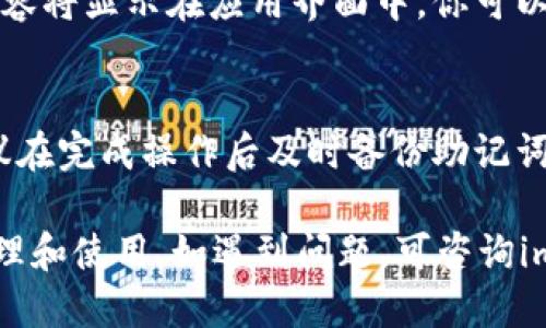 导入助记词到im钱包的过程相对简单，但由于涉及到安全性问题，请务必谨慎操作。以下是详细步骤：

1. 打开im钱包应用
首先，确保你已经在手机上下载并安装了im钱包应用。如果你还没有安装，可以前往应用商店进行下载。

2. 选择导入钱包
打开im钱包后，在主界面中，通常会有一个“导入钱包”或者“恢复钱包”的选项，点击它以开始导入过程。

3. 输入助记词
在导入界面，你会看到一个输入框，系统会提示你输入助记词。助记词通常由12个、15个、18个、21个或24个单词组成。请确保按照正确的顺序输入这些单词，避免多余的空格或错误的拼写。

4. 验证助记词
输入助记词后，应用可能会要求你再次确认。一些钱包会要求你重排列出某几个单词，以确保你确实拥有这个助记词。认真核对输入的每一个字，希望能够无误，以免造成不必要的损失。

5. 设置新密码
在确认助记词无误后，你需要设置一个新密码，这个密码是你未来交易的关键。确保选择一个强密码，并将其妥善保管，避免别人获知。

6. 完成导入
按照应用的提示完成其他必要步骤，最终你将成功导入钱包。此时，你的钱包内容将显示在应用界面中，你可以开始查看和管理你的资产了。

7. 注意安全
导入助记词的过程中，请确保在安全的环境中进行，避免被旁人看到。同时，建议在完成操作后及时备份助记词与新密码，将其保存在安全的地方，不要将其存放在网络上。

通过上述步骤，你就可以成功将助记词导入到im钱包中，实现对加密资产的管理和使用。如遇到问题，可咨询im钱包的官方支持团队。