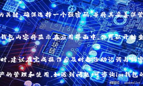 导入助记词到im钱包的过程相对简单，但由于涉及到安全性问题，请务必谨慎操作。以下是详细步骤：

1. 打开im钱包应用
首先，确保你已经在手机上下载并安装了im钱包应用。如果你还没有安装，可以前往应用商店进行下载。

2. 选择导入钱包
打开im钱包后，在主界面中，通常会有一个“导入钱包”或者“恢复钱包”的选项，点击它以开始导入过程。

3. 输入助记词
在导入界面，你会看到一个输入框，系统会提示你输入助记词。助记词通常由12个、15个、18个、21个或24个单词组成。请确保按照正确的顺序输入这些单词，避免多余的空格或错误的拼写。

4. 验证助记词
输入助记词后，应用可能会要求你再次确认。一些钱包会要求你重排列出某几个单词，以确保你确实拥有这个助记词。认真核对输入的每一个字，希望能够无误，以免造成不必要的损失。

5. 设置新密码
在确认助记词无误后，你需要设置一个新密码，这个密码是你未来交易的关键。确保选择一个强密码，并将其妥善保管，避免别人获知。

6. 完成导入
按照应用的提示完成其他必要步骤，最终你将成功导入钱包。此时，你的钱包内容将显示在应用界面中，你可以开始查看和管理你的资产了。

7. 注意安全
导入助记词的过程中，请确保在安全的环境中进行，避免被旁人看到。同时，建议在完成操作后及时备份助记词与新密码，将其保存在安全的地方，不要将其存放在网络上。

通过上述步骤，你就可以成功将助记词导入到im钱包中，实现对加密资产的管理和使用。如遇到问题，可咨询im钱包的官方支持团队。