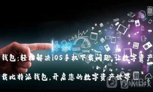 比特派钱包：轻松解决iOS手机下载问题，让数字资产更安全

无忧下载比特派钱包，开启您的数字资产世界