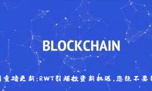 币圈重磅更新：RWT引爆投资新机遇，您绝不要错过!