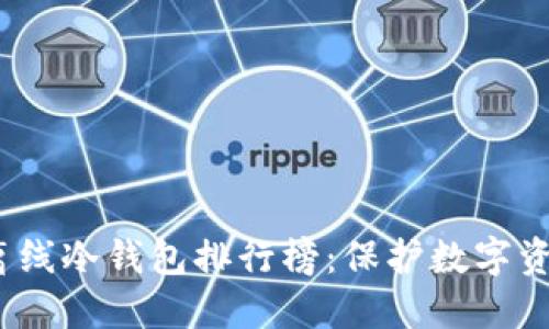 2023年最佳离线冷钱包排行榜：保护数字资产的坚实卫士