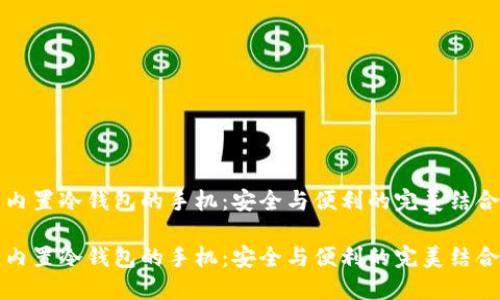 内置冷钱包的手机：安全与便利的完美结合

内置冷钱包的手机：安全与便利的完美结合
