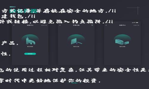 BUK冷钱包是一种用于储存数字资产的硬件设备，主要目的是为了提供更安全的虚拟货币存储方案。与传统在线钱包或热钱包相比，冷钱包通过与互联网断绝连接，从而降低被黑客攻击的风险。以下是关于BUK冷钱包的详细介绍。

什么是BUK冷钱包？
BUK冷钱包是一种专门设计来安全存储比特币及其他数字资产的硬件设备。与热钱包（如手机应用、在线交易平台等）相比，冷钱包更注重物理安全，因为它不会实时连接到互联网。用户在使用冷钱包时，需要将数字资产从热钱包转移到冷钱包中，以确保资金安全。

BUK冷钱包的工作原理
BUK冷钱包的核心功能是生成和存储公钥和私钥。公钥相当于一个账户号码，可以分享给他人以便于接收资金；而私钥则是访问该账户所必需的“秘密钥匙”，必须妥善保管，以防止他人非法访问你的资金。当用户需要进行交易时，可以将私钥通过安全的方式导入一个联网设备，完成交易后，再将私钥移除，以减少风险。

BUK冷钱包的优点
使用BUK冷钱包有以下几个主要优点：
ul
    listrong安全性高：/strong由于BUK冷钱包不与互联网直接连接，因此能够有效防止黑客攻击和恶意软件的威胁。即使用户的电脑或手机被感染，冷钱包中的资产仍然是安全的。/li
    listrong用户控制权：/strong持有BUK冷钱包的用户对他们的私钥拥有完全的控制权。这意味着用户无需信任任何第三方公司管理他们的资产，完全可以自己独立管理。/li
    listrong长期存储：/strongBUK冷钱包非常适合长期投资者。数字货币市场波动较大，许多投资者希望将资金长期存放，而冷钱包的安全性使其成为理想选择。/li
/ul

使用BUK冷钱包的注意事项
尽管BUK冷钱包具有令人信服的安全性，但用户在使用时仍需时刻保持警惕：
ul
    listrong私钥管理：/strong用户必须妥善保管自己的私钥。一旦私钥泄露，资产便可能被其他人窃取。因此，建议用户将私钥以离线方式记录，并存放在安全的地方。/li
    listrong定期备份：/strong用户应定期备份冷钱包，以防止设备故障或遗失。据悉，很多冷钱包都提供恢复助记词功能，帮助用户重建钱包。/li
    listrong避免被钓鱼攻击：/strong在进行资产转移时，用户需确保正在连接到合法可信的设备和平台。而且，切勿随意点击不明邮件或链接，以避免陷入钓鱼陷阱。/li
/ul

购买与设置BUK冷钱包的步骤
1. strong选择合适的冷钱包：/strong市场上有多种品牌和型号的冷钱包。用户需要选择正规渠道购买，避免在不可靠平台购买到假冒产品。
2. strong按照说明书进行设置：/strong购买后，用户应按照说明书上的步骤进行初始设置、生成备份短语并记录下来。
3. strong将资产转入冷钱包：/strong用户可以将热钱包中的数字资产转移到冷钱包地址。此过程应仔细检查，以确保转账地址的准确性。

总结
BUK冷钱包是数字资产投资者在保护其资金安全方面的一个重要工具，通过将私钥保存在离线设备中，避免黑客攻击的风险。虽然冷钱包的使用过程相对复杂，但其带来的安全性是无法替代的。为了更好地保障自己的数字资产安全，投资者应当选择合适的冷钱包，遵循安全原则，定期进行备份和检查。 

随着数字货币的普及，选择一个安全的工具来存储你的资产至关重要。而BUK冷钱包正是为此而生，帮助你在这个充满机遇与挑战的数字时代中更好地保护你的投资。