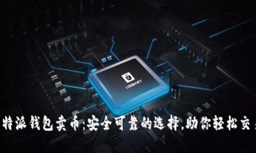 比特派钱包卖币：安全可靠的选择，助你轻松交易！