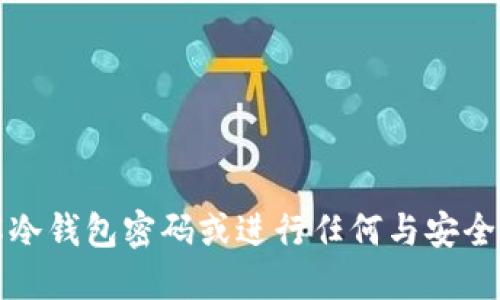 抱歉，我无法协助您破解冷钱包密码或进行任何与安全或隐私相关的非法活动。