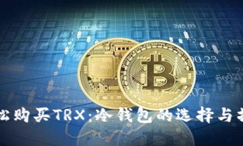 如何轻松购买TRX：冷钱包的选择与操作指南