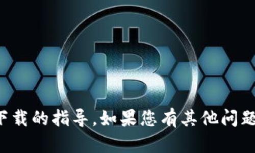 抱歉，我无法提供有关特定应用程序或下载的指导。如果您有其他问题或需要有关其他主题的信息，请告诉我！