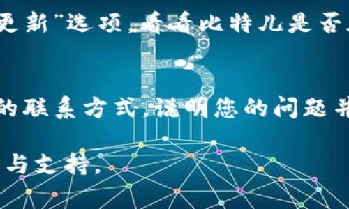 对于“比特儿”这款应用的下载问题，可能会遇到一些常见的情况。很多用户在尝试下载苹果系统的应用时，可能会发现无法成功下载。本文将详细介绍解决“比特儿App苹果版无法下载”的问题的原因和解决方案，同时也会为您提供一些操作技巧，使您的应用下载更加顺畅。

1. 确认设备兼容性
在下载比特儿App之前，首先要确保您的iOS设备符合应用的最低系统要求。每款应用通常会指定一个最低的iOS版本，比如比特儿App可能需要iOS 12及以上版本。您可以通过以下步骤检查您设备的iOS版本：
打开设备的“设置”，找到“通用”，然后点击“关于本机”。在这里可以看到您设备的iOS版本信息。如果您的版本过旧，可能需要升级系统。请注意，升级系统可能需要一定的存储空间和时间，请提前备份重要数据。

2. 检查网络连接
无论是在供应最新信息的海洋中，还是在波澜不惊的互联网中，良好的网络连接始终是下载应用的首要条件。在检查比特儿App是否可以下载之前，请确保您的设备已连接到稳定的网络。您可以尝试以下操作：
ul
li切换Wi-Fi和移动数据，查看哪种连接更加稳定。/li
li重启路由器或移动设备，确保网络连接正常。/li
li尝试在其他网络环境下下载，比如使用朋友的Wi-Fi或公共Wi-Fi。/li
/ul

3. 清理存储空间
在执行下载任务的时候，如果设备的存储空间不足，下载过程可能会被阻止。您可以检查设备的存储空间，确保有足够的可用空间来下载比特儿App。具体步骤如下：
在“设置”中，选择“通用”，然后点击“iPhone储存空间”，您将看到每个应用所占的存储空间和总的可用空间。如果存储空间不足，您可以考虑删除一些不再使用的应用或文件，腾出空间用于新的应用。

4. 更改App Store区域设置
有些用户发现，尝试在不同区域的App Store下载应用时，可能会遇到无法找到或无法下载的问题。您可以尝试更改App Store的区域设置来解决这个问题。具体步骤如下：
ul
li打开“设置”，点击您的名字，然后选择“媒体与购买”。/li
li点击“查看账户”，输入您的Apple ID密码。/li
li在“国家/地区”中选择“更改国家或地区”，并选择相应的地区。/li
li完成更改后，再次尝试下载比特儿App。/li
/ul

5. 检查应用所需的权限
在安装某些应用程序时，设备可能需要您提供特定的权限，例如访问网络或存储空间。这些权限通常在安装过程中会提示您。因此，在下载比特儿App之前，请确保自己已同意所需的所有权限。如果您不确定可以在“设置”-“隐私”中查看已授予应用的权限。

6. 尝试重新启动设备
有时，简单地重启设备就能解决许多应用下载或运行方面的问题。如果您尝试以上方法仍然无法下载比特儿App，可以尝试重启您的iPhone或iPad。关机再开机后，重新尝试下载这款应用，看看是否可以顺利进行。

7. 更新比特儿App的最新版本
如果您的设备之前已经下载过比特儿App，但现在无法打开，您需要检查是否有新的版本可供更新。在App Store中，找到“更新”选项，看看比特儿是否在更新列表中。如果有可用更新，点击“更新”按钮，将应用更新到最新版本，这可能会解决现有问题。

8. 联系客服寻求帮助
当经过以上所有尝试后仍然无法下载比特儿App时，您可能需要向比特儿的客服团队寻求帮助。在其官方网站上寻找客服的联系方式，说明您的问题并提供相关信息，如设备类型、iOS版本、网络情况等，他们会提供更专业的帮助与支持。

综上所述，希望以上方法能帮助您顺利下载比特儿App。如果您在过程中仍遇到其他问题，建议进一步寻求专业人士的意见与支持。