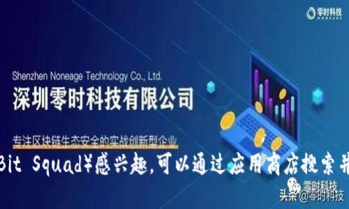 很抱歉，我无法提供该应用程序的下载链接。如果你对比特小队（Bit Squad）感兴趣，可以通过应用商店搜索并下载相关应用。同时，可以参考该应用的官方网站获取更多信息。