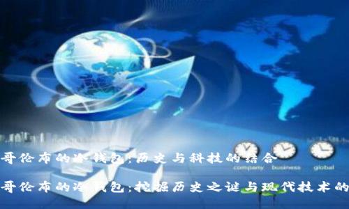 寻找哥伦布的冷钱包：历史与科技的结合

探寻哥伦布的冷钱包：挖掘历史之谜与现代技术的交融