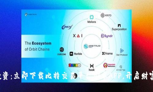 激情投资：立即下载比特交易平台安卓APP，开启财富之旅！