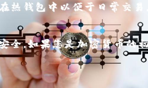 冷钱包通常是指离线状态下存储加密货币的一种方法，主要用于确保数字资产的安全性。与热钱包（在线钱包）相比，冷钱包能够有效防止黑客攻击和在线威胁。但是，冷钱包的功能限制使得直接转账并不是它的主要用途。以下是一些关于冷钱包和转账的一些详细信息。

冷钱包的概念与安全性
冷钱包被视为加密货币投资者的“保险箱”。它通常是一个硬件设备或纸质记录，完全断开互联网连接。借助这种方式，投资者能够将比特币、以太坊等各种加密货币安全地存储在离线状态，有效减少了被黑客入侵的风险。

冷钱包的种类
冷钱包主要有两种形式：硬件钱包和纸钱包。硬件钱包就像一个USB设备，可以将私钥安全存储在设备内部。纸钱包则是将公钥和私钥打印在纸上，用户可以通过扫描二维码来访问资产。无论哪种形式，冷钱包的核心优势在于其高度的安全性。

转账的过程与限制
尽管冷钱包具备存储加密货币的功能，但它并不适合直接进行转账。当您需要从冷钱包中转账时，您需要遵循以下步骤：
ol
li将冷钱包与计算机或移动设备连接（对硬件钱包）。/li
li使用专用软件输入转账信息，包括接收方地址和转账数量。/li
li验证转账信息后，签名交易并将其广播到区块链网络。/li
li最后，切断与互联网的连接，确保安全。/li
/ol

安全注意事项
在处理冷钱包的过程中，需要格外注意安全性。首先，要确保使用的是官方或可信的硬件钱包，避免第三方的修改或假冒产品。其次，在进行任何转账时，务必核实接收方地址，确保没有输入错误。此外，安全地备份私钥或恢复短语也至关重要，这将帮助您在设备损坏或丢失的情况下恢复资产。

冷钱包的使用场景
冷钱包通常适用于长期持有加密货币的投资者，或者希望保持资产极高安全性的用户。例如，某些投资者将大部分资金存放在冷钱包中，只保留少量资产在热钱包中以便于日常交易。这样的方式能够在保护资产安全的同时，满足日常使用的需求。

总结
冷钱包是确保加密资产安全的一种有效方式，但其转账过程并不便捷或直接。在处理冷钱包中的资产时，用户需要采用多步操作，并确保每一步都能保障安全。如果您是加密货币的初学者，建议在熟悉冷钱包的使用之前，深入学习相关知识、加强安全意识。通过这样的方式，您将能够更好地保护您的投资，并在需要时顺利进行转账操作。

总之，虽然冷钱包不支持直接转账，但通过一定的操作步骤，它仍能安全、高效地进行资金转移。希望以上信息能帮助您更深入地理解冷钱包的运作方式。