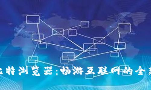 探索比特浏览器：畅游互联网的全新体验