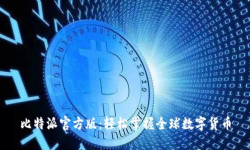 比特派官方版：轻松掌握全球数字货币
