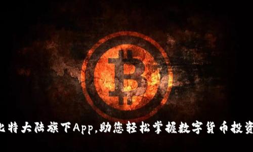 比特大陆旗下App，助您轻松掌握数字货币投资！