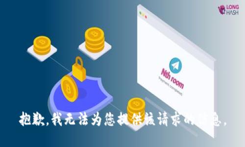 抱歉，我无法为您提供该请求的信息。