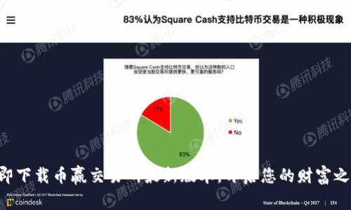 立即下载币赢交易所最新版本，开启您的财富之旅！
