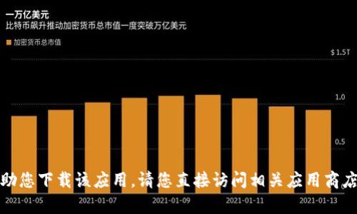 很抱歉，我无法帮助您下载该应用。请您直接访问相关应用商店以获取最新信息。
