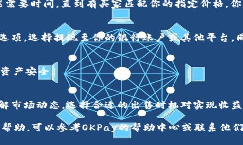 在OKPay上买入的加密货币，出售的步骤相对简单。以下是一个详细的指南，帮助你了解如何在OKPay平台上卖掉你的币：

第一步：登录你的OKPay账户
首先，打开OKPay的网站或应用程序，然后输入你的登录信息以访问你的账户。如果你尚未注册，请确保完成注册手续并进行身份验证。

第二步：查看你的资产
登录后，导航到“资产”或“钱包”选项卡。在这里，你将能够查看你所持有的所有加密货币的详细信息，包括余额、收益等。

第三步：选择要出售的币种
在你的资产列表中，找到你想要出售的币种。例如，如果你购买了比特币，点击比特币的选项以进入该币种的详细信息页面。

第四步：选择卖出选项
在币种的详细信息页面，寻找“卖出”或“交易”按钮。点击这个按钮将引导你进入出售的界面。这时，你可以选择不同的出售方式，包括市价单和限价单。

第五步：设置出售参数
如果你选择市价单，系统会自动以当前市场价格出售你的币。你只需输入你希望出售的数量。如果你选择限价单，你将需要输入你希望出售的价格以及数量。限价单允许你在特定的价格出售，确保你能够以自己想要的价格成交。

第六步：确认交易信息
在你设置完参数后，仔细检查所有输入的信息，包括币种、数量和价格等。确认一切无误后，点击“确认”或“提交”按钮，完成交易申请。系统可能会要求你再次输入账户密码或进行其他安全验证。

第七步：等待交易完成
提交交易后，耐心等待平台处理该请求。对于市价单，通常会在短时间内完成，而限价单可能需要时间，直到有买家匹配你的指定价格。你可以在“交易记录”或“订单管理”中查看到交易的进展情况。

第八步：提取法币或其他币种
出售成功后，你的账户余额将会更新。如果你决定提取你的资金，可以找到“提币”或“提现”选项，选择提现至你的银行账户或其他平台。同时，请根据平台的指引填写相关提现信息。

第九步：注意安全问题
在整个过程中，确保你的账户安全。不要分享你的账户信息或密码，并定期更改密码以保护资产安全。

总结
通过以上步骤，你可以轻松在OKPay上出售你的加密货币。市场价格波动较大，因此及时了解市场动态，选择合适的出售时机对实现收益至关重要。如果你是新手，建议从小额交易开始，以降低风险，积累经验。

以上是如何在OKPay上出售你购买的加密货币的详细指导。如有其他疑问或需要进一步的帮助，可以参考OKPay的帮助中心或联系他们的客服支持。