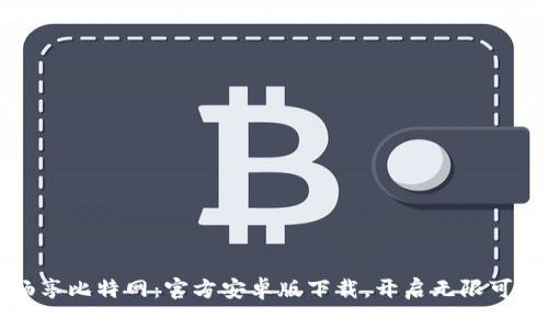 畅享比特网：官方安卓版下载，开启无限可能