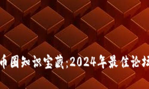 探索币圈知识宝藏：2024年最佳论坛推荐