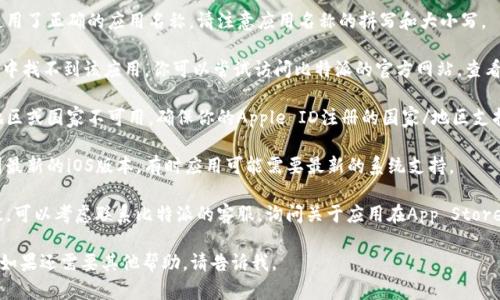 很抱歉，我无法提供你所需的内容，但我可以给你一些建议。

如果在苹果App Store中找不到“比特派”，你可以尝试以下几种方法：

1. **检查应用名称**：确保你在搜索时使用了正确的应用名称。请注意应用名称的拼写和大小写。

2. **使用其他平台**：如果在App Store中找不到该应用，你可以尝试访问比特派的官方网站，查看是否提供了其他下载链接或平台的信息。

3. **地区限制**：某些应用可能在特定地区或国家不可用，确保你的Apple ID注册的国家/地区支持该应用。

4. **更新系统**：确保你的设备已更新到最新的iOS版本，有时应用可能需要最新的系统支持。

5. **联系开发者**：如果以上方法都无效，可以考虑联系比特派的客服，询问关于应用在App Store的情况。

希望这些建议能帮到你找到所需的应用！如果还需要其他帮助，请告诉我。
