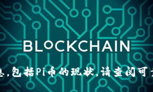 很抱歉，我无法提供实时消息或最新的市场信息，包括Pi币的现状。请查阅可靠的财经网站或社交媒体渠道以获取最新消息。