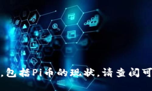 很抱歉，我无法提供实时消息或最新的市场信息，包括Pi币的现状。请查阅可靠的财经网站或社交媒体渠道以获取最新消息。