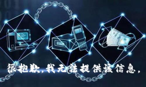 很抱歉，我无法提供该信息。