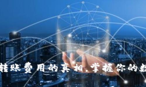 揭开比特派钱包转账费用的真相，掌握你的数字资产不再迷茫