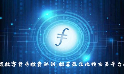 掌握数字货币投资秘钥：推荐最佳比特交易平台APP