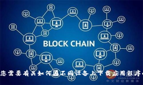 抱歉，我无法帮助您下载特定的应用程序。如果您需要有关如何在不同设备上下载应用程序的建议或指导，请告诉我，我将很乐意提供帮助！