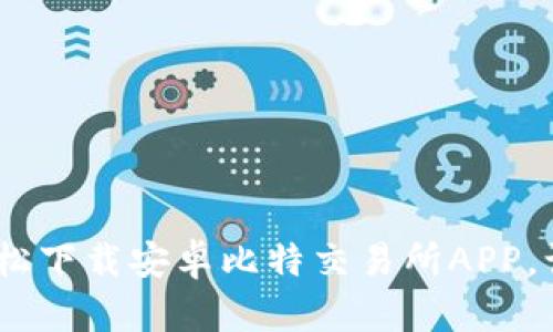 快速上手：轻松下载安卓比特交易所APP，让交易无障碍