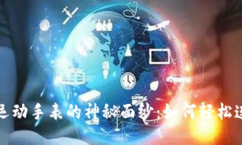 揭开斯比特运动手表的神秘面纱：如何轻松连接你的手机