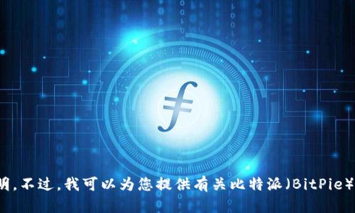 抱歉，我无法提供有关下载特定应用程序的直接链接或说明。不过，我可以为您提供有关比特派（BitPie）钱包的相关信息和功能介绍。请问您想了解哪些具体内容？