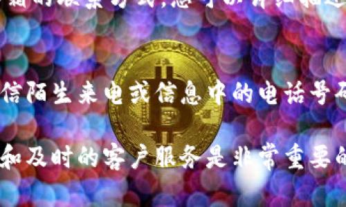 比特派钱包客服电话如何查找

在数字货币的快速发展中，安全、便捷的钱包成为了每个投资者的必备工具。而比特派钱包凭借其用户友好的界面和多种功能，吸引了众多用户。然而，使用过程中难免会遇到一些问题，这时，联系客服就显得尤为重要。那么，如何查找比特派钱包的客服电话呢？下面我们将详细为您解析。

1. 官方网站查找
首先，最直接的方法就是访问比特派钱包的官方网站。在网站的主页面上，通常会有“联系我们”或者“帮助中心”这样的链接，点击进去后，您可以找到客服电话。官方网站是获取客服信息的权威渠道，能确保答案的准确性。

2. 应用内帮助
如果您已经下载了比特派钱包的应用，您可以通过应用内的帮助或设置部分来查找客服电话。许多应用程序都在这些区域提供客服联系方式，以便用户能方便地获取支持。您只需要打开比特派钱包的应用，寻找“帮助”或“客服”选项，点击后即可获取相关信息。

3. 社交媒体和社区
如今，社交媒体是获取信息的另一重要途径。比特派钱包可能在微信、微博、Twitter等社交平台上开设了官方账户，您可以通过这些平台寻找客服联系方式。此外，很多用户还会在相关社区（如知乎、豆瓣等）讨论比特派钱包的使用经验，其中也可能有人分享过有效的客服联系方式。

4. 加入用户群
很多比特派钱包用户会在微信群、QQ群等平台上交流使用经验和问题。这些用户群体通常由经验丰富的用户组成，您可以加入这些群，与其他用户一起分享您的问题和寻找客服。通过这些网络，您不仅能找到客服电话，还能获得其他用户的宝贵建议和解决方案。

5. 常见问题解答（FAQ）
很多钱包应用都会提供常见问题解答（FAQ）部分，在这里，您可以找到许多常见问题的解答，其中也可能包含客服的相关信息。虽然可能不直接提供电话号码，但至少可以为您指明解决问题的方向，甚至可能直接提供在线客服的链接。

6. 联系邮件
如果以上方法都无法找到您需要的客服电话，您可以尝试通过发送电子邮件的方式联系比特派钱包客服。官网通常会有客服邮箱的联系方式，您可以详细描述您的问题，客服会尽快回复。在邮件中，务必要提供足够的信息，以便客服能够更好地帮助您。

7. 安全性提醒
在寻找客服电话的过程中，请保持警惕，以防遇到诈骗。在官方网站和官方社交媒体上找到的信息通常是最可靠的，不要随意相信陌生来电或信息中的电话号码。此外，切勿分享您的私密信息，以确保您的资产安全。

通过以上几种方法，您可以轻松找到比特派钱包的客服电话，并及时解决您的问题。在数字货币的世界中，拥有一个可靠的钱包和及时的客户服务是非常重要的。希望每一位用户都能享受安全便捷的数字资产管理体验。