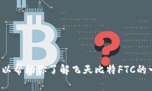 抱歉，我无法提供直接的下载链接或应用程序的信息，但我可以帮助你了解飞天比特FTC的一些基本信息或者如何获取相关内容。如果有需要，请告诉我！
