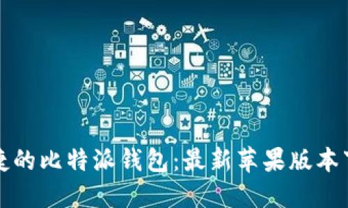 安全便捷的比特派钱包：最新苹果版本下载指南
